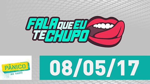 Fala Que Eu Te Chupo - Pânico - 08/05/17