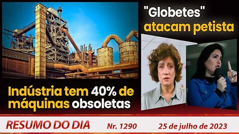 Indústria tem 40% de máquinas obsoletas. "Globetes" atacam petista - Resumo do Dia nº 1290 - 25/7/23