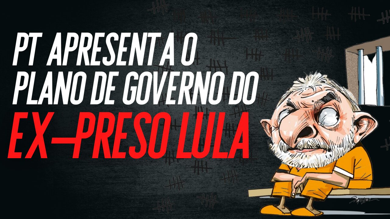 PT apresenta o plano de governo do ex-preso Lula