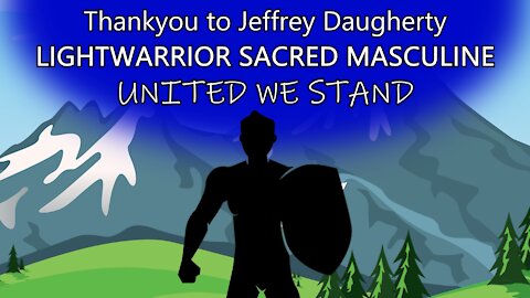 Thankyou to Jeffrey Daugherty - Lightwarrior Sacred Masculine - United We Stand