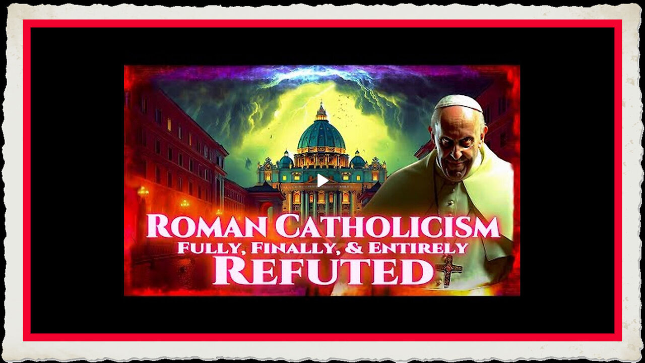 Roman Catholicism Fully, Finally, Entirely Refuted