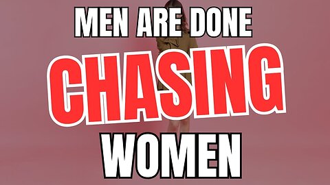 Men are Done Chasing Women