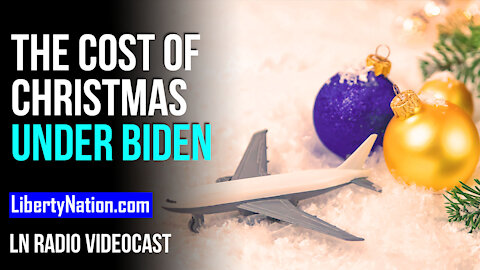 The Cost of Christmas Under Joe Biden – LN Radio Videocast