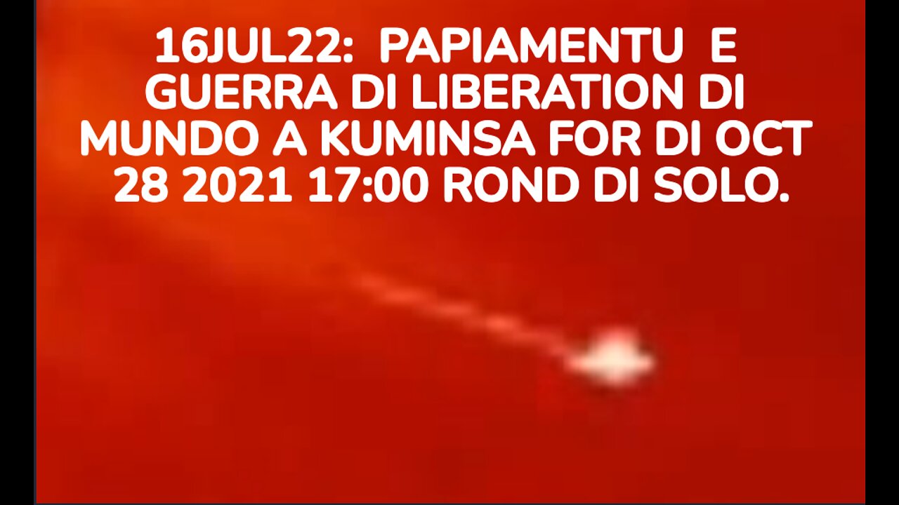 16JUL22: PAPIAMENTU E GUERRA DI LIBERATION DI MUNDO A KUMINSA FOR DI OCT 28 2021 17:00 ROND DI SO