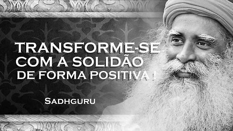 SADHGURU - Como Aproveitar a Solidão de Forma Positiva