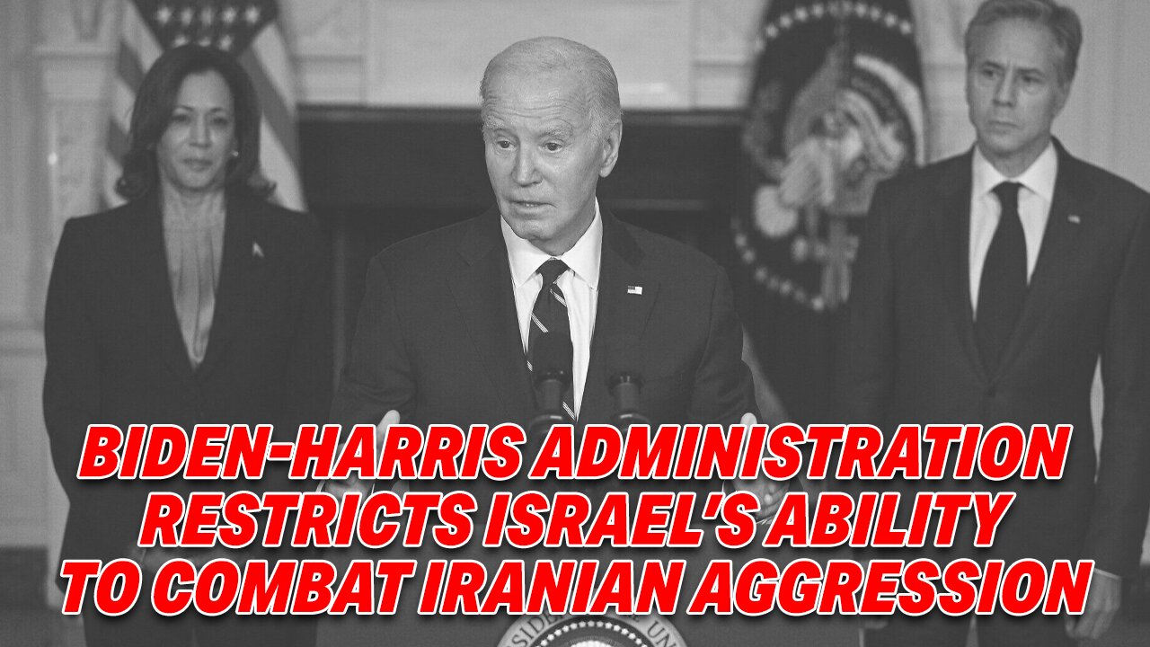 BIDEN-HARRIS ADMINISTRATION RESTRICTS ISRAEL'S ABILITY TO COMBAT IRANIAN AGGRESSION