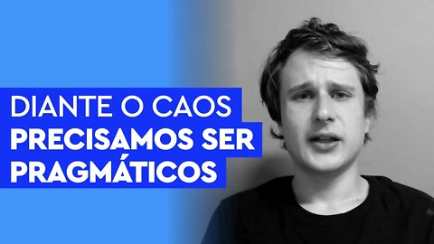 Diante o caos, precisamos ser pragmáticos