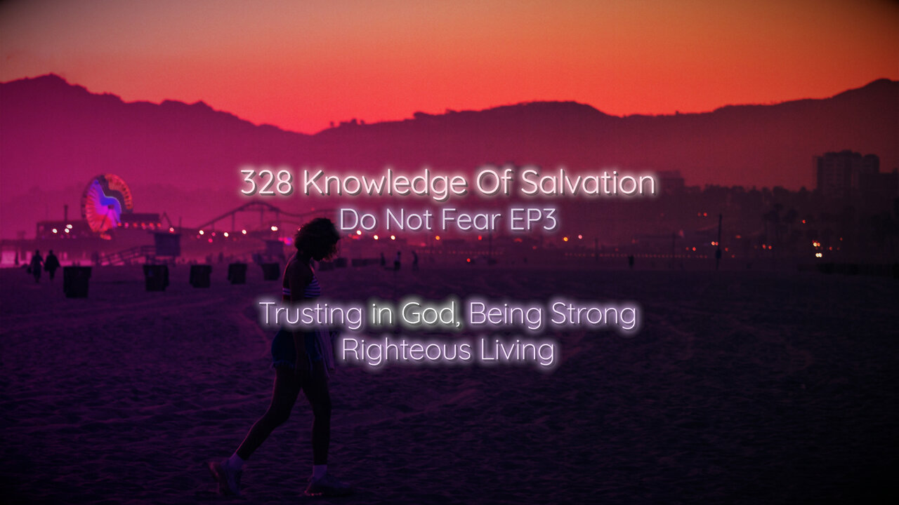 328 Knowledge Of Salvation - Do Not Fear EP3 - Trusting in God, Being Strong, Righteous Living