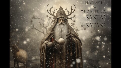 FLAT EARTH & WHO IS THE REAL SANTA? SATAN?