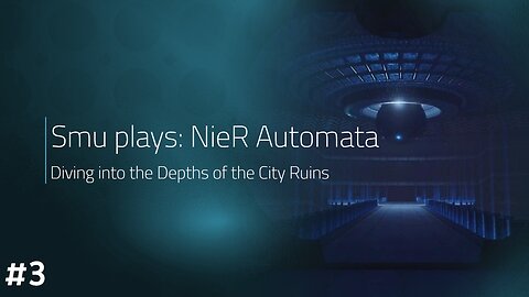 Smu plays: NieR Automata [Part 3] - Diving into the Depths of the City Ruins