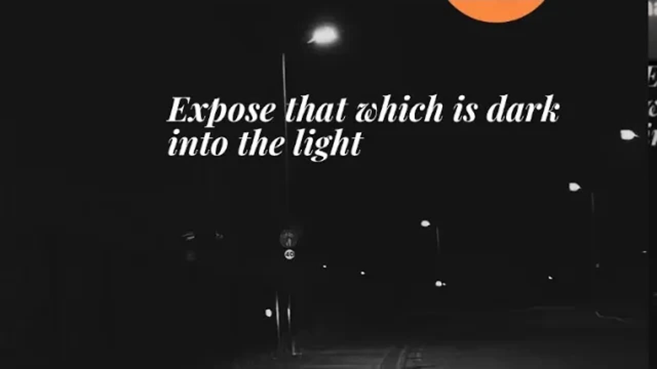 Expose that which is dark into the Light!