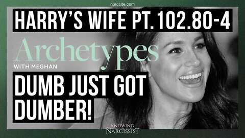 Harry´s Wife 102.80.4 Archetypes : Dumb Just Got Dumber (Meghan Markle)