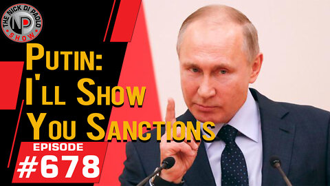 Putin: I'll Show You Sanctions | Nick Di Paolo Show #678