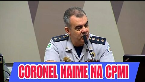 URGENTE; Coronel PMDF Jorge Eduardo Naime na CPMI de 8 de Janeiro.