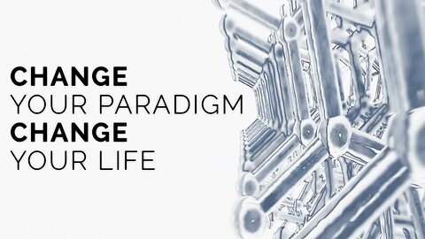 Change your Paradigm, Change your Life