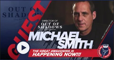 Michael Smith | The Director of Out of Shadows | The Great Awakening Is Happening NOW!!!