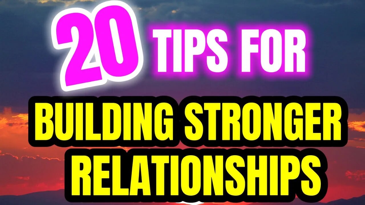 20 Tips for Building Stronger Relationships