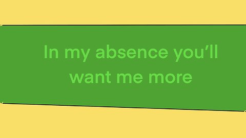 My absence
