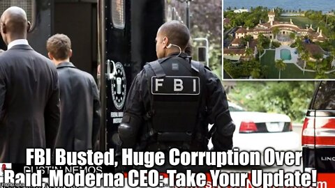 FBI Busted, Huge Corruption Over Raid, Moderna CEO: Take Your Update!