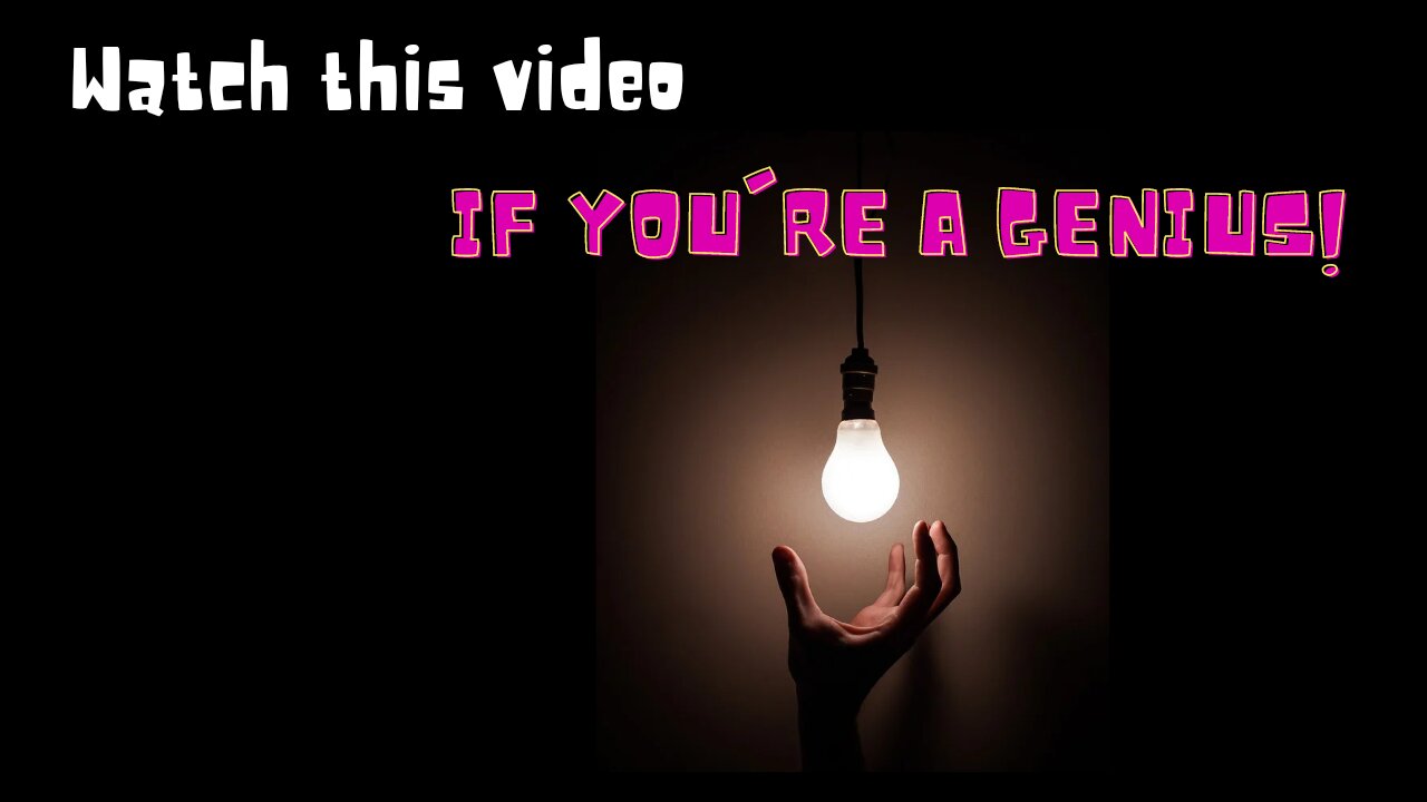 Watch this video if you're a Genius