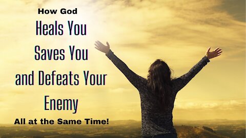 How God Heals You, Saves You, & Defeats Your Enemy All At the Same Time!