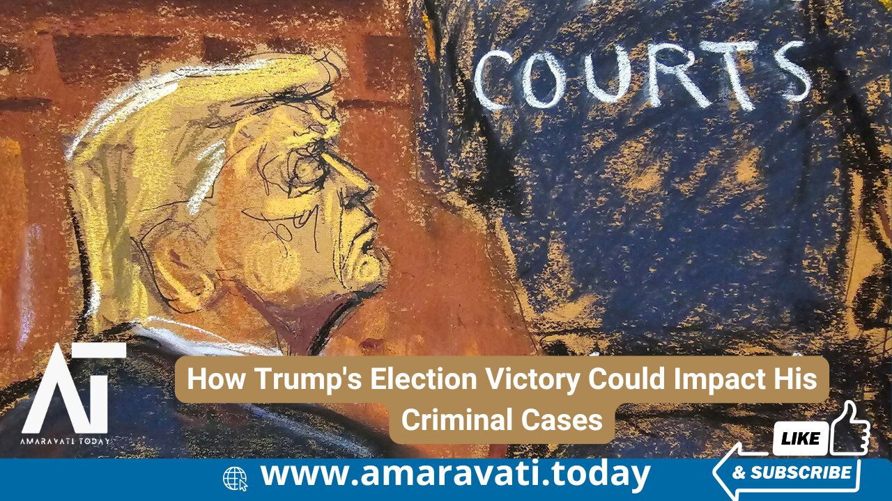 How Trump's Election Victory Could Impact His Criminal Cases | Amaravati Today