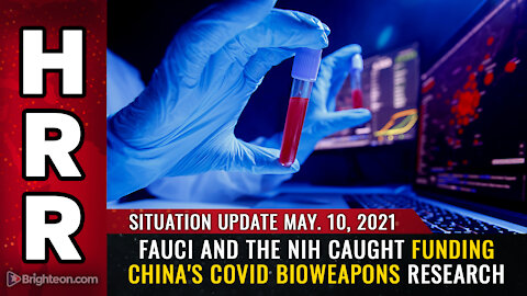 Situation Update, 5/10/21 - Fauci and the NIH caught funding China's covid bioweapons research