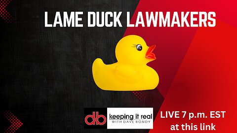 Keeping it Real with Dave Bondy: Lame Duck Lawmakers and more