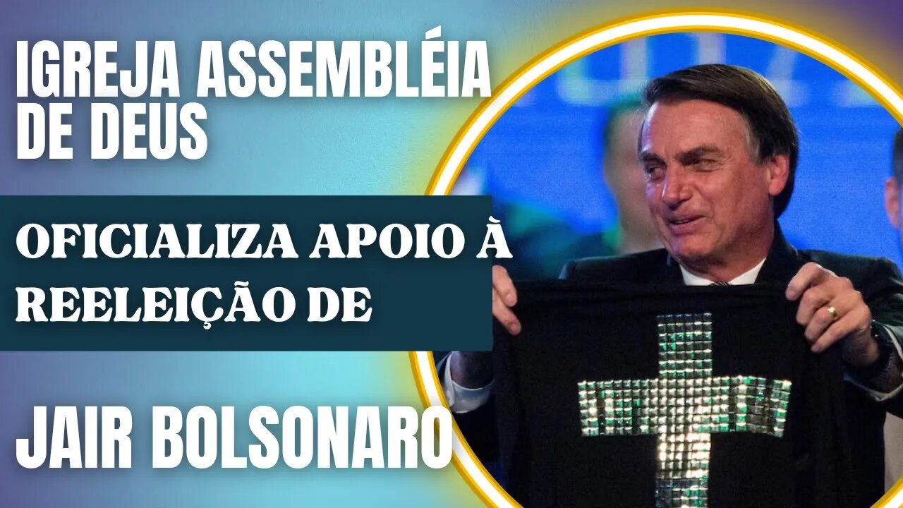 Assembléia de Deus oficializa apoio à REELEIÇÃO de Bolsonaro