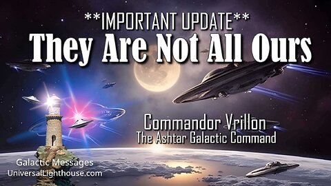 **Important Update** THEY ARE NOT ALL OURS ~ The Ashtar Galactic Command