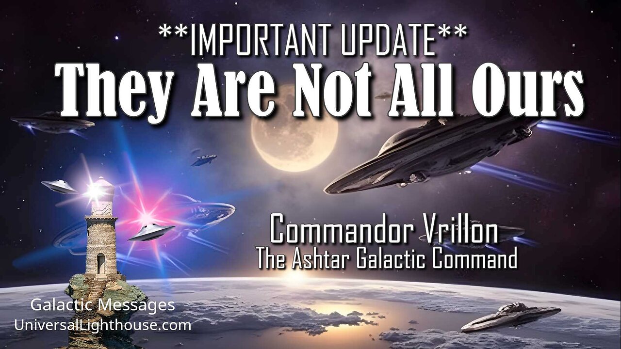 **Important Update** THEY ARE NOT ALL OURS ~ The Ashtar Galactic Command