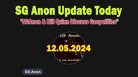 SG Anon Update Today 12/5/24: "SGAnon & Bill Quinn Discuss Geopolitics"