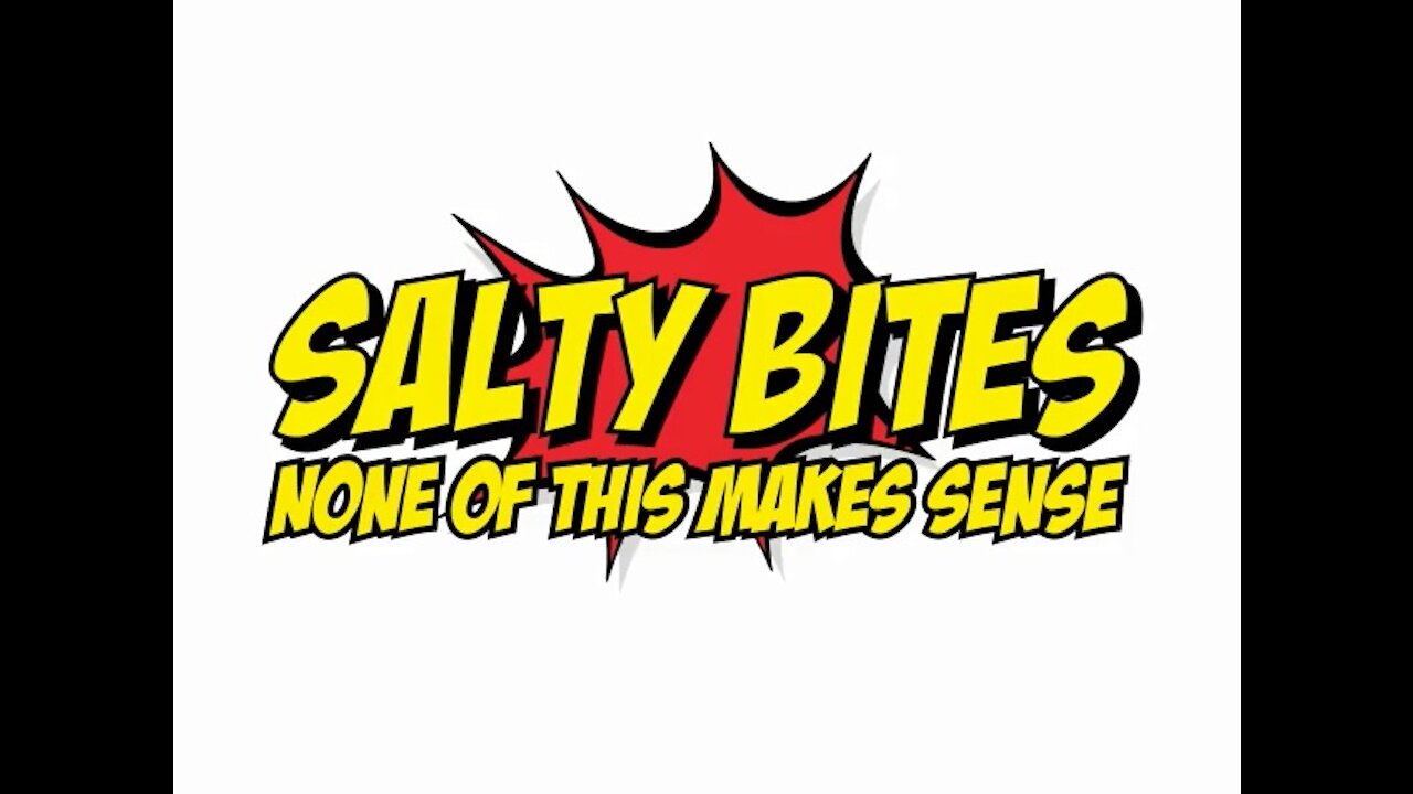 Salty Bites: None Of This Makes Sense