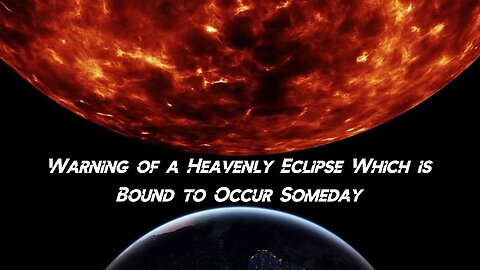 Warning of a Heavenly Eclipse Which is Bound to Occur Someday