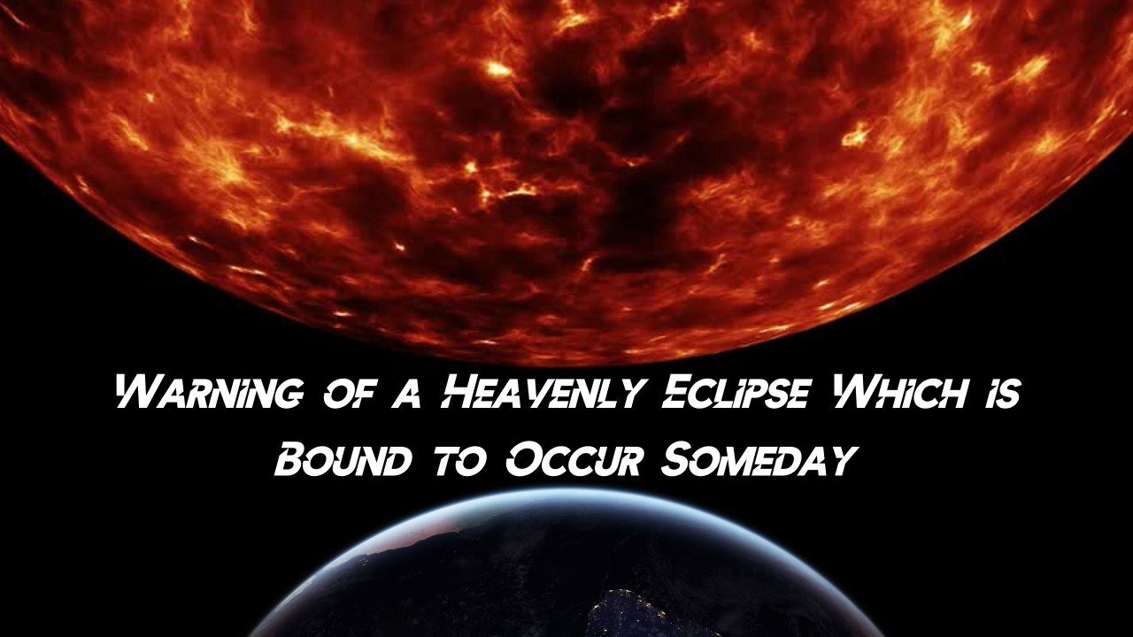 Warning of a Heavenly Eclipse Which is Bound to Occur Someday