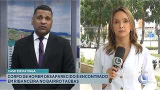 Caso em Ipatinga: Corpo de Homem Desaparecido é Encontrado em Ribanceira no Bairro Taúbas.