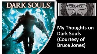 My Thoughts on Dark Souls (Courtesy of Bruce Jones) [With Bloopers]
