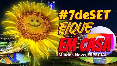 Miados News - 7 de SETEMBRO #FicaEmCasa
