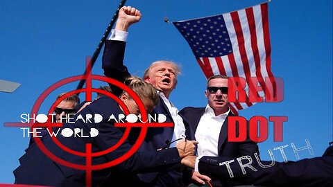 Red Dot Truth: The Shot Heard Around The World 7-13-24