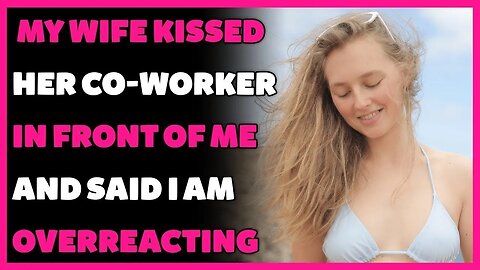 My wife kissed a coworker in front of me and told me I was being overly dramatic.(Reddit Cheating)
