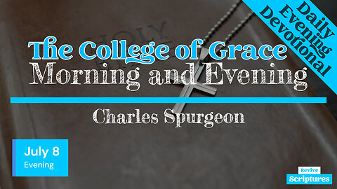 July 8 Evening Devotional | The College of Grace | Morning and Evening by Charles Spurgeon