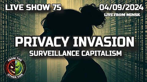LIVE SHOW 75 - PRIVACY INVASION: SURVEILLANCE CAPITALISM - FROM THE OTHER SIDE