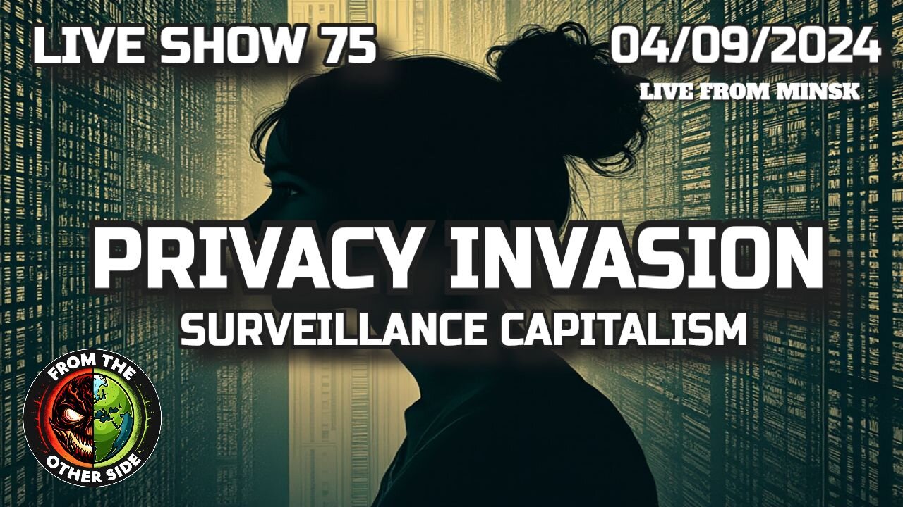 LIVE SHOW 75 - PRIVACY INVASION: SURVEILLANCE CAPITALISM - FROM THE OTHER SIDE