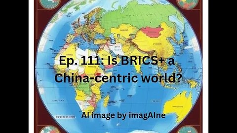 Ep. 111: Is BRICS+ the making of a Chinese-centric world, with India an also-ran?