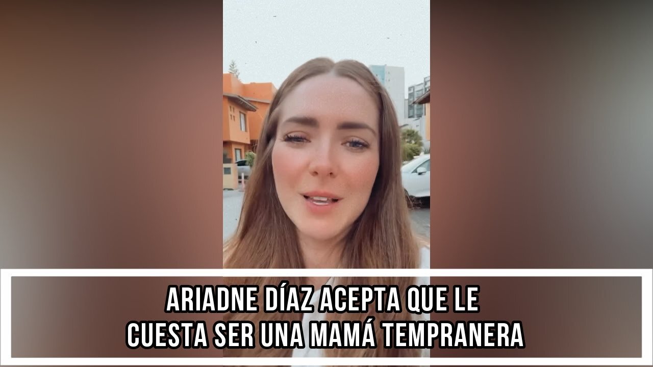 ARIADNE DÍAZ ACEPTA QUE LE CUESTA SER UNA MAMÁ TEMPRANERA