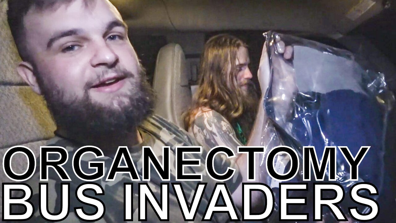 Organectomy - BUS INVADERS Ep. 1552