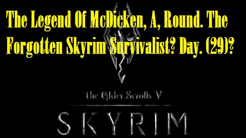 The Legend Of McDicken, A, Round. The Forgotten Skyrim Survivalist? Day. (29)? #skyrim #survivalgame