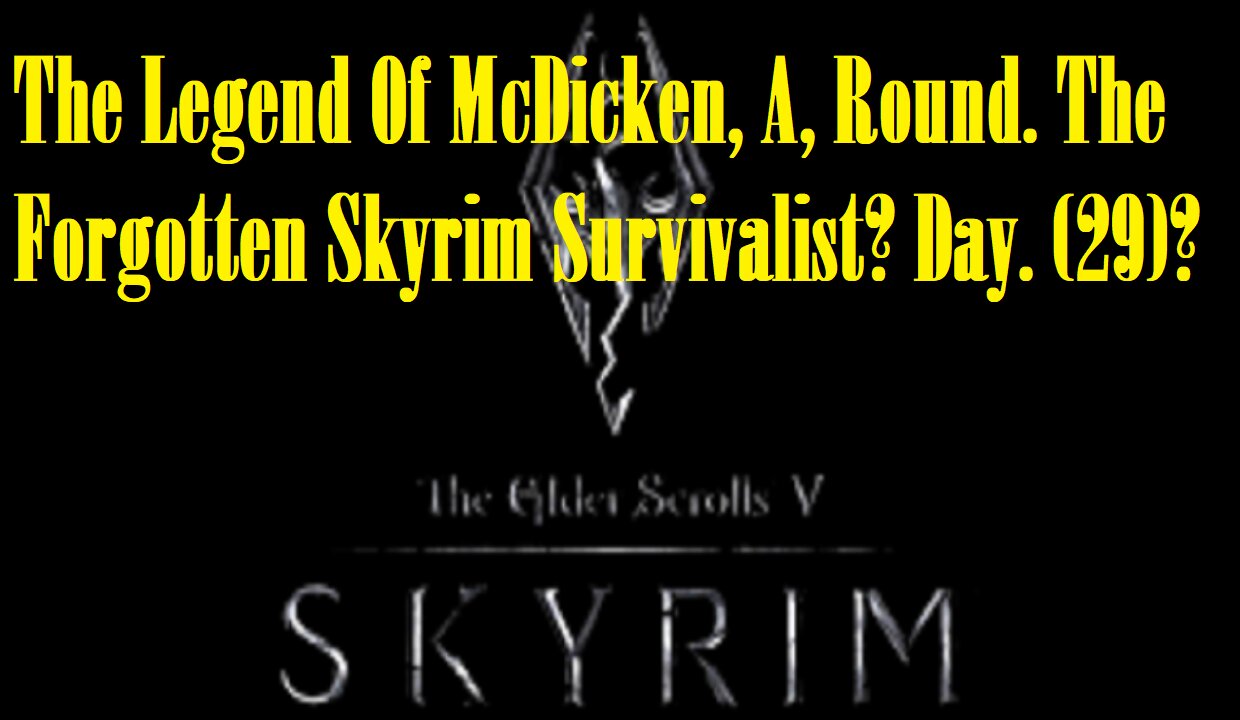 The Legend Of McDicken, A, Round. The Forgotten Skyrim Survivalist? Day. (29)? #skyrim #survivalgame