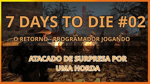 7 Days To Die #02 - ATACADO DE SURPRESA POR UMA HORDA - Jogo de sobrevivencia zumbi no linux