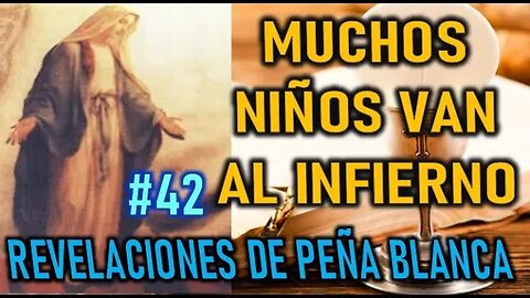 MUCHOS NIÑOS VAN AL INFIERNO - REVELACIONES DE LA VIRGEN MARÍA EN PEÑA BLANCA